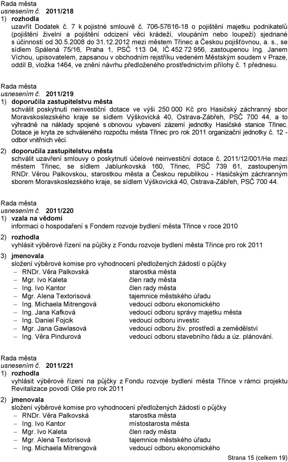 2012 mezi městem Třinec a Českou pojišťovnou, a. s., se sídlem Spálená 75/16, Praha 1, PSČ 113 04, IČ 452 72 956, zastoupenou Ing.