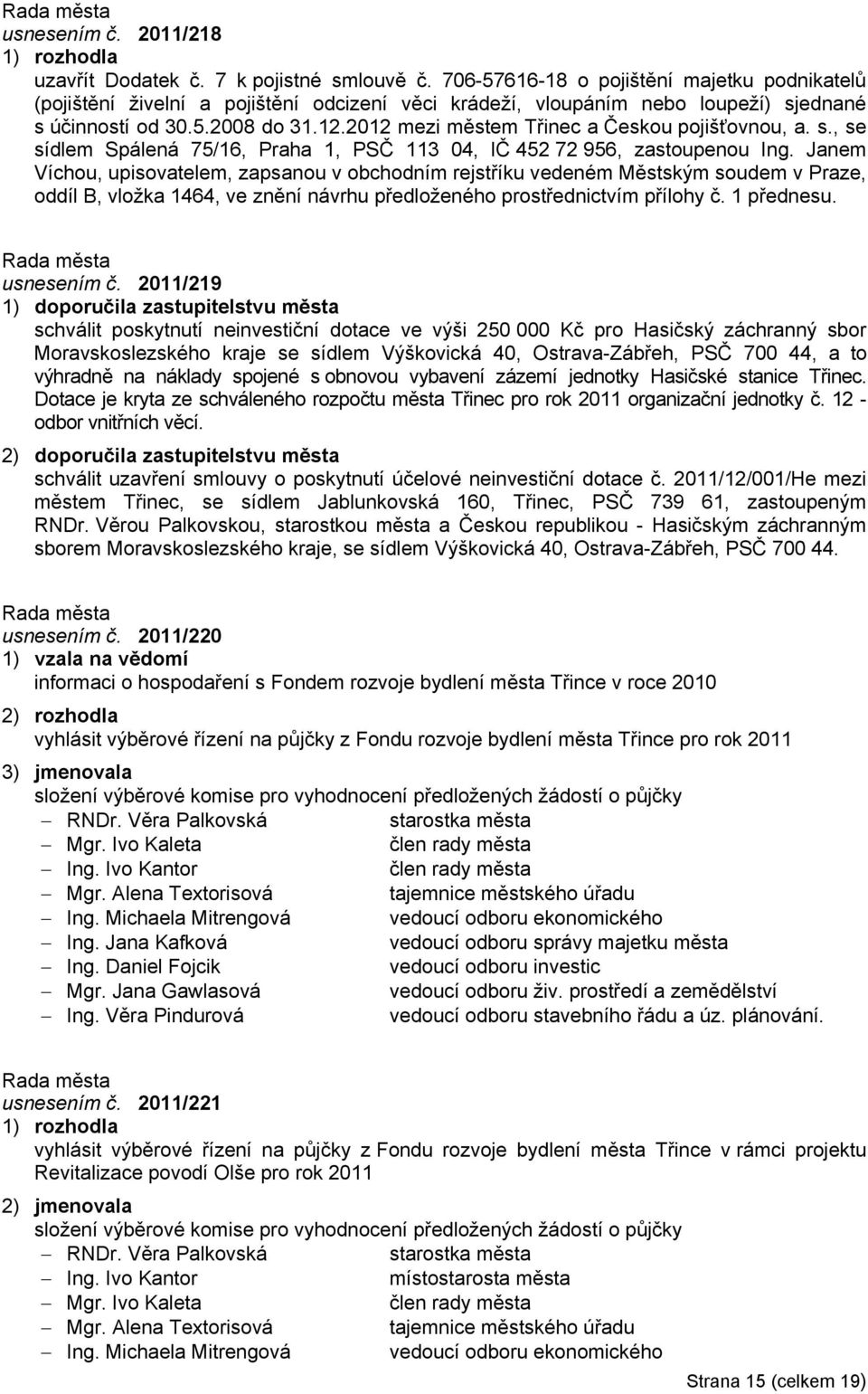 2012 mezi městem Třinec a Českou pojišťovnou, a. s., se sídlem Spálená 75/16, Praha 1, PSČ 113 04, IČ 452 72 956, zastoupenou Ing.