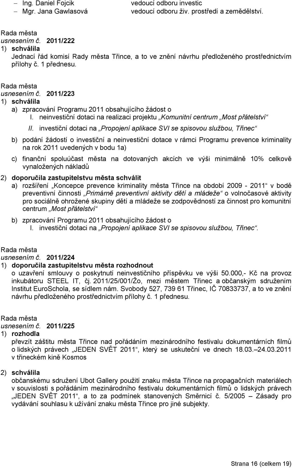 2011/223 1) schválila a) zpracování Programu 2011 obsahujícího žádost o I. neinvestiční dotaci na realizaci projektu Komunitní centrum Most přátelství II.