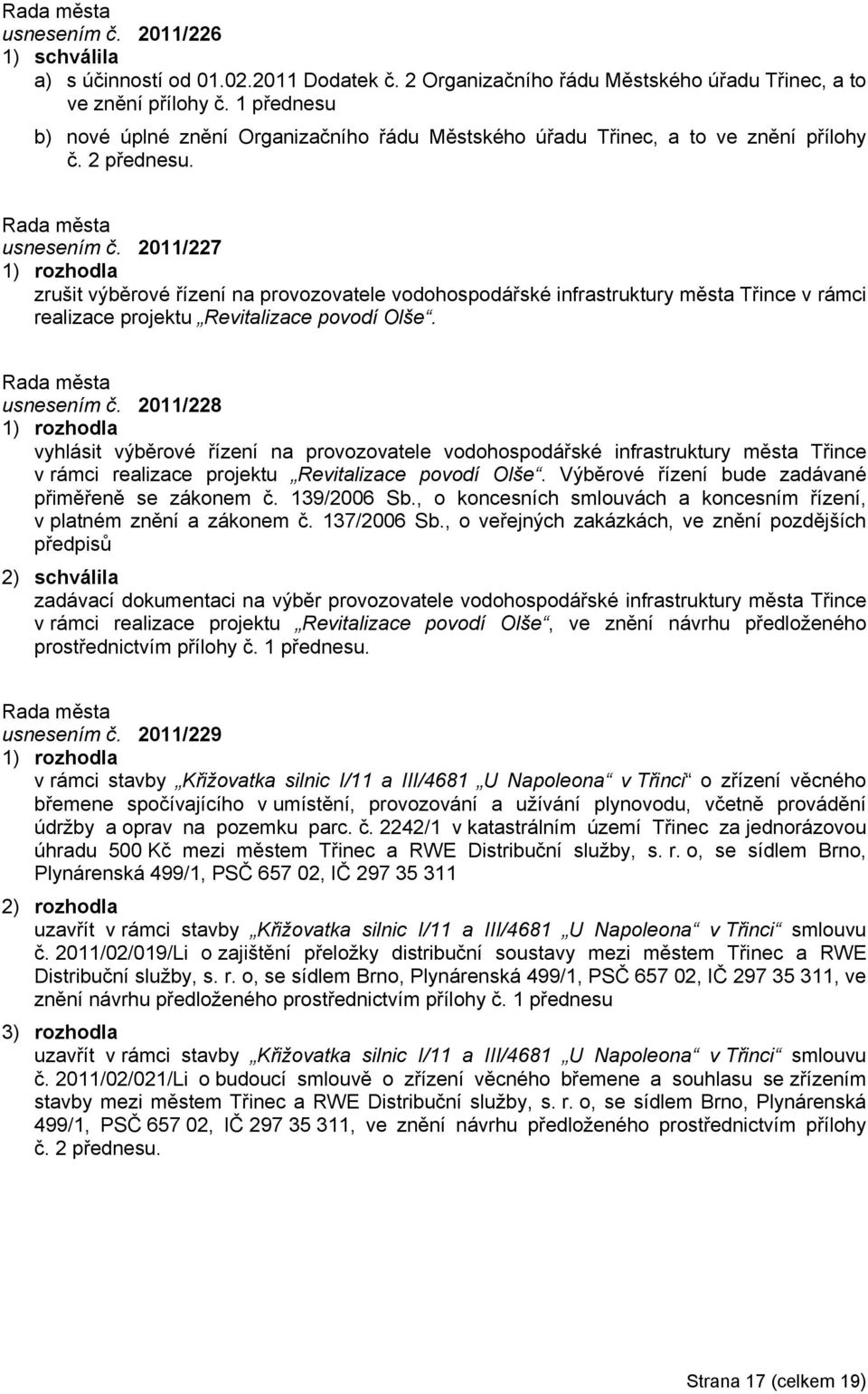 2011/227 zrušit výběrové řízení na provozovatele vodohospodářské infrastruktury města Třince v rámci realizace projektu Revitalizace povodí Olše. usnesením č.