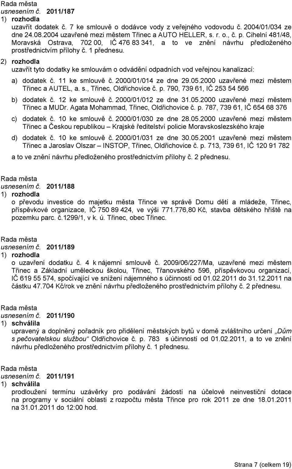 uzavřít tyto dodatky ke smlouvám o odvádění odpadních vod veřejnou kanalizací: a) dodatek č. 11 ke smlouvě č. 2000/01/014 ze dne 29.05.2000 uzavřené mezi městem Třinec a AUTEL, a. s., Třinec, Oldřichovice č.