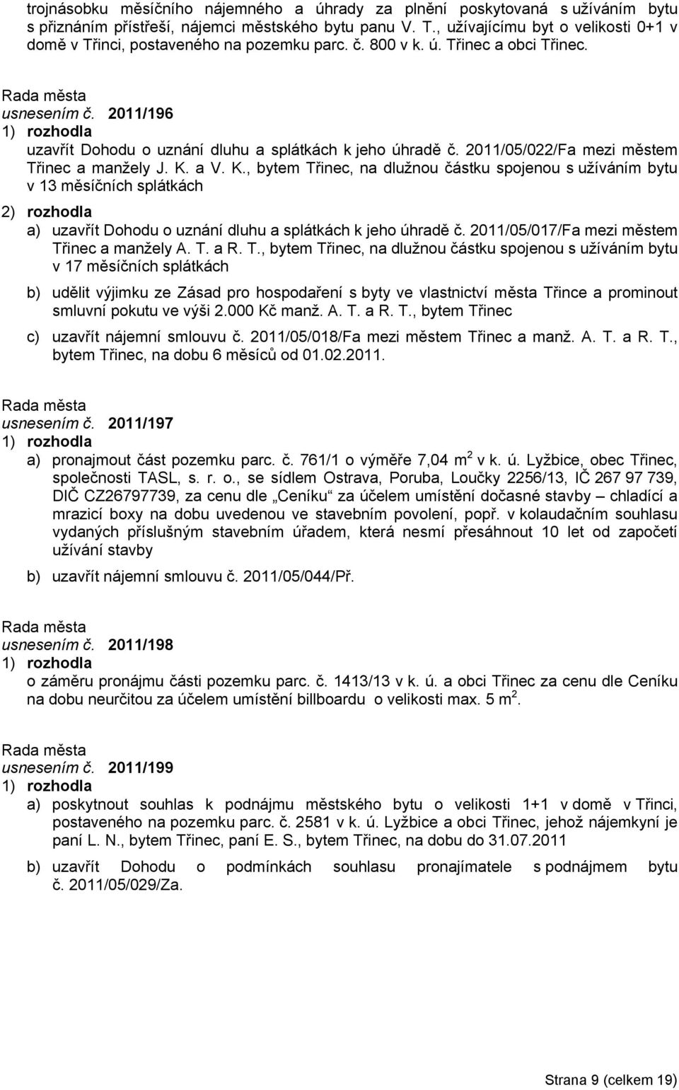 2011/05/022/Fa mezi městem Třinec a manžely J. K. a V. K., bytem Třinec, na dlužnou částku spojenou s užíváním bytu v 13 měsíčních splátkách a) uzavřít Dohodu o uznání dluhu a splátkách k jeho úhradě č.