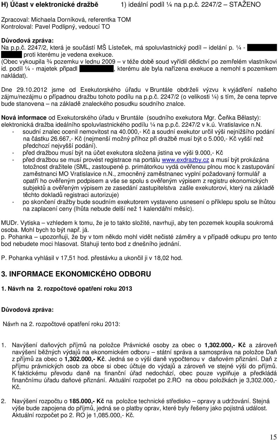 Richterovi, kterému ale byla nařízena exekuce a nemohl s pozemkem nakládat). Dne 29.10.