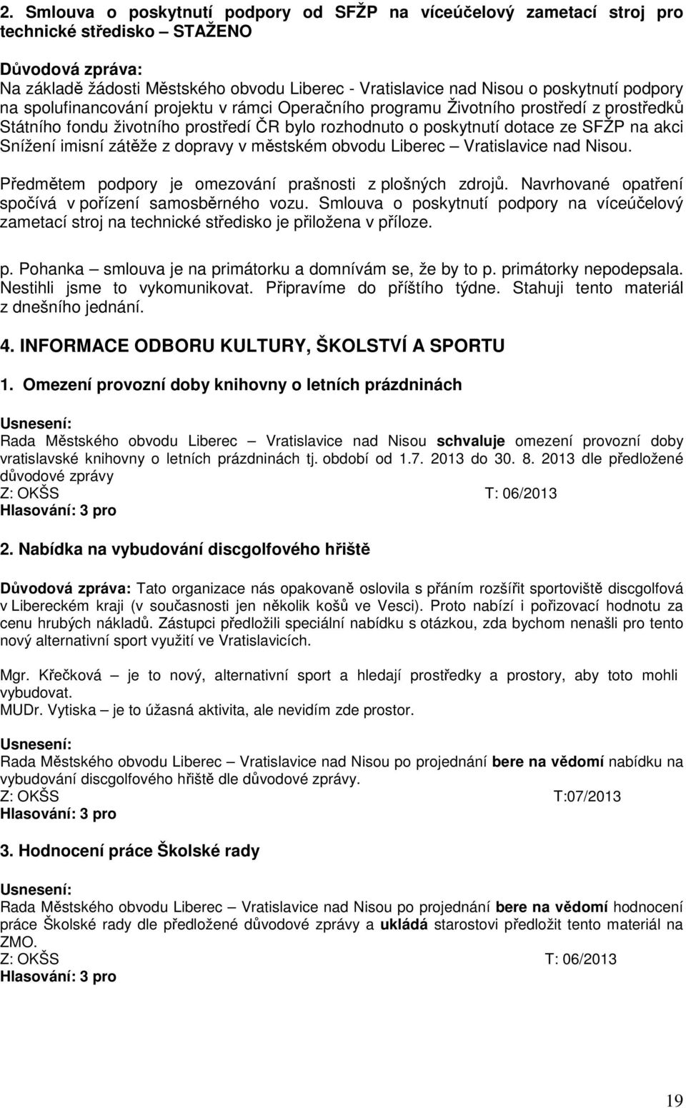 Snížení imisní zátěže z dopravy v městském obvodu Liberec Vratislavice nad Nisou. Předmětem podpory je omezování prašnosti z plošných zdrojů. Navrhované opatření spočívá v pořízení samosběrného vozu.