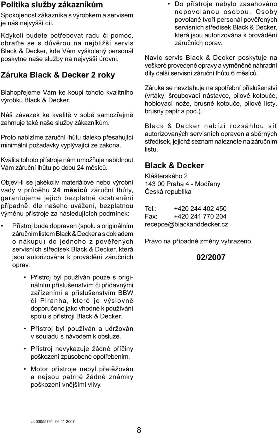 Záruka Black & Decker 2 roky Blahopřejeme Vám ke koupi tohoto kvalitního výrobku Black & Decker. Náš závazek ke kvalitě v sobě samozřejmě zahrnuje také naše služby zákazníkům.