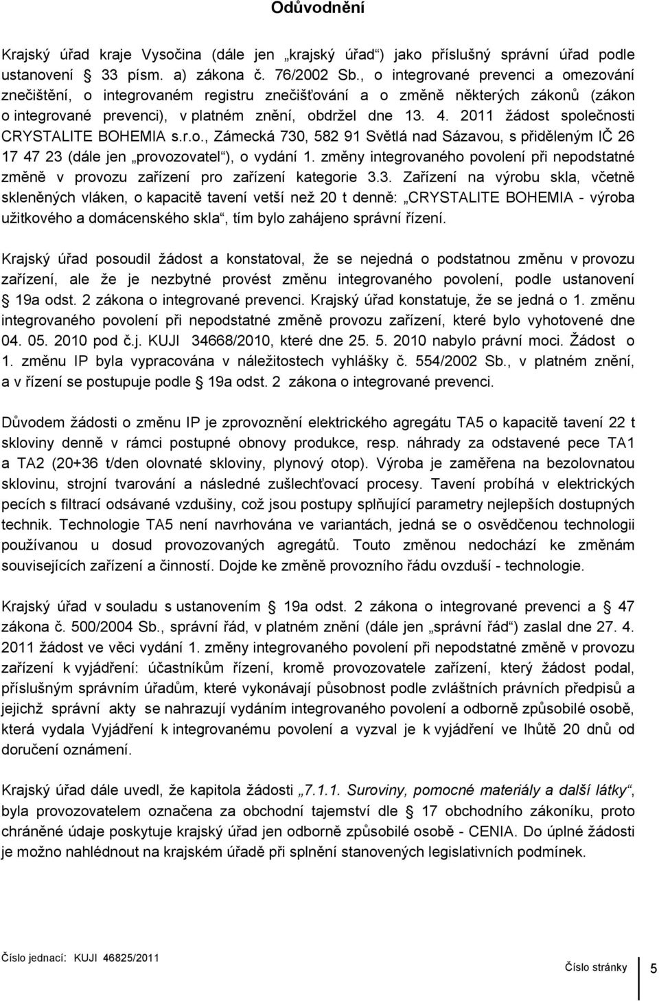2011 žádost společnosti CRYSTALITE BOHEMIA s.r.o., Zámecká 730, 582 91 Světlá nad Sázavou, s přiděleným IČ 26 17 47 23 (dále jen provozovatel ), o vydání 1.