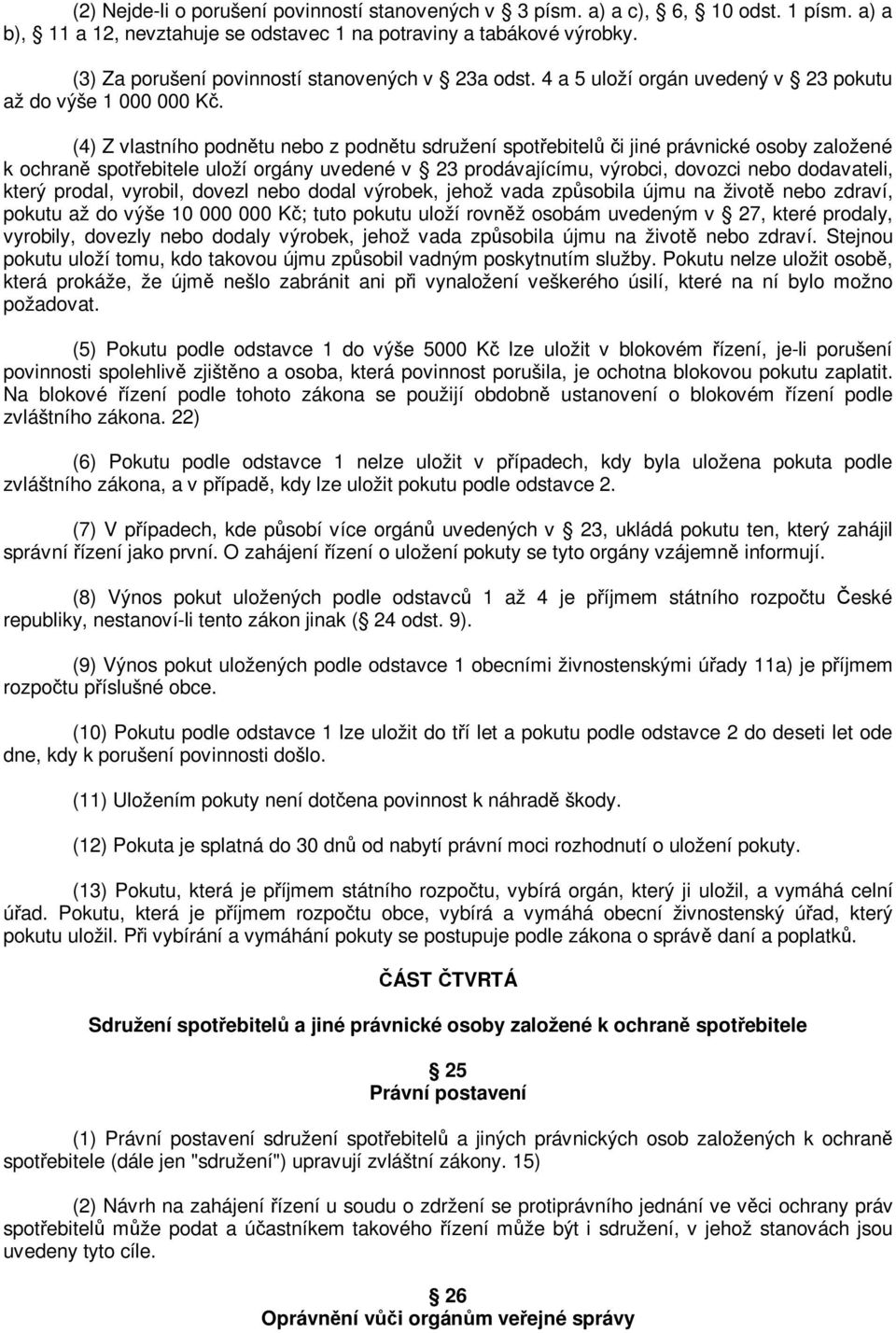 (4) Z vlastního podntu nebo z podntu sdružení spotebitel i jiné právnické osoby založené k ochran spotebitele uloží orgány uvedené v 23 prodávajícímu, výrobci, dovozci nebo dodavateli, který prodal,