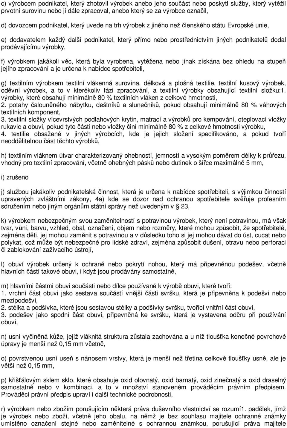 jakákoli vc, která byla vyrobena, vytžena nebo jinak získána bez ohledu na stupe jejího zpracování a je urena k nabídce spotebiteli, g) textilním výrobkem textilní vlákenná surovina, délková a plošná