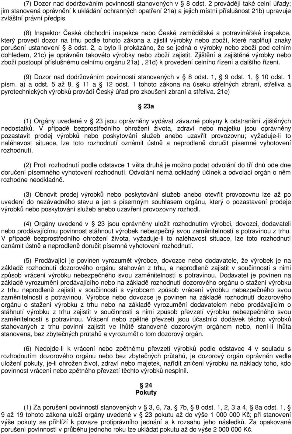 (8) Inspektor eské obchodní inspekce nebo eské zemdlské a potravináské inspekce, který provedl dozor na trhu podle tohoto zákona a zjistil výrobky nebo zboží, které naplují znaky porušení ustanovení