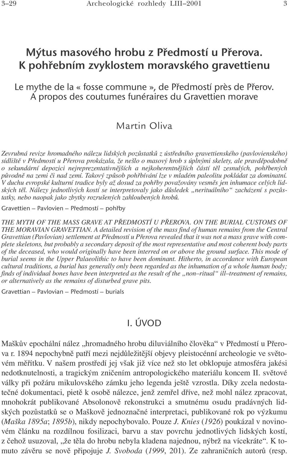 prokázala, že nešlo o masový hrob s úplnými skelety, ale pravděpodobně o sekundární depozici nejreprezentativnějších a nejkoherentnějších částí těl zesnulých, pohřbených původně na zemi či nad zemí.