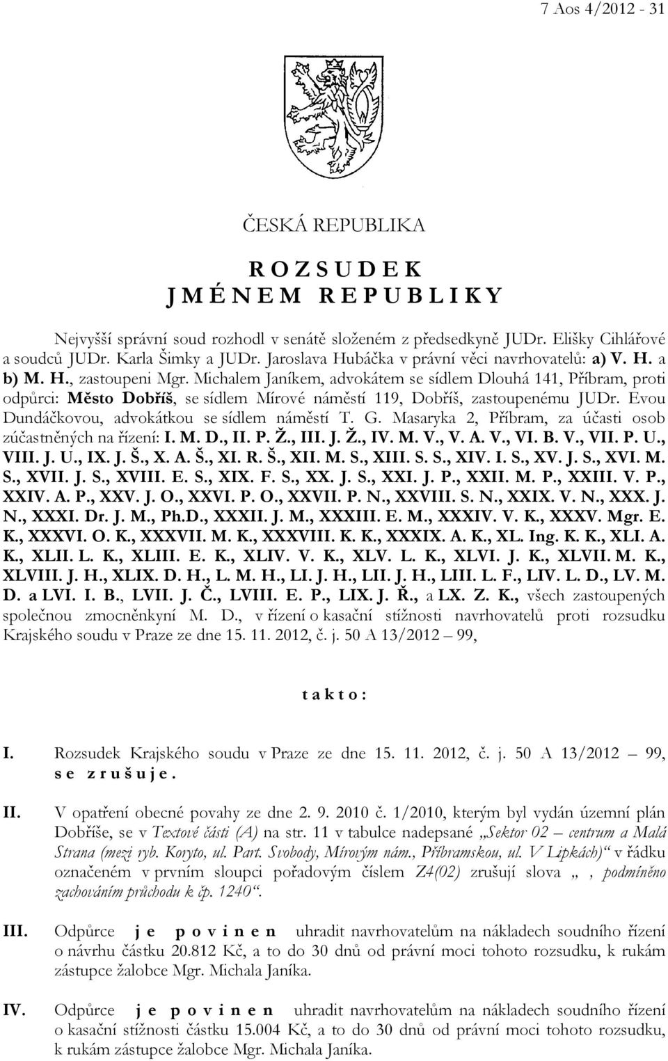 Michalem Janíkem, advokátem se sídlem Dlouhá 141, Příbram, proti odpůrci: Město Dobříš, se sídlem Mírové náměstí 119, Dobříš, zastoupenému JUDr. Evou Dundáčkovou, advokátkou se sídlem náměstí T. G.