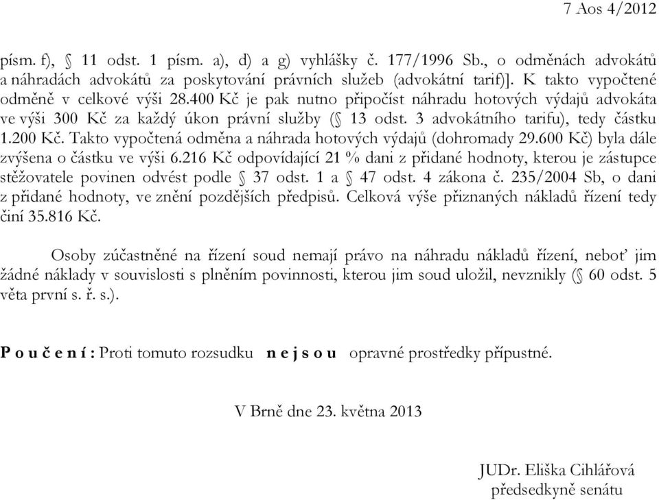 200 Kč. Takto vypočtená odměna a náhrada hotových výdajů (dohromady 29.600 Kč) byla dále zvýšena o částku ve výši 6.