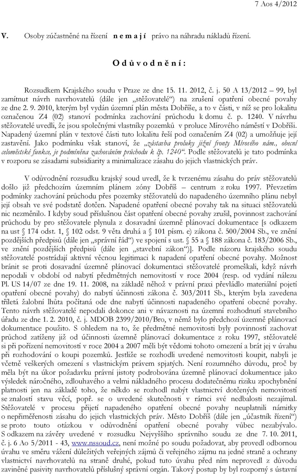 V návrhu stěžovatelé uvedli, že jsou společnými vlastníky pozemků v proluce Mírového náměstí v Dobříši.