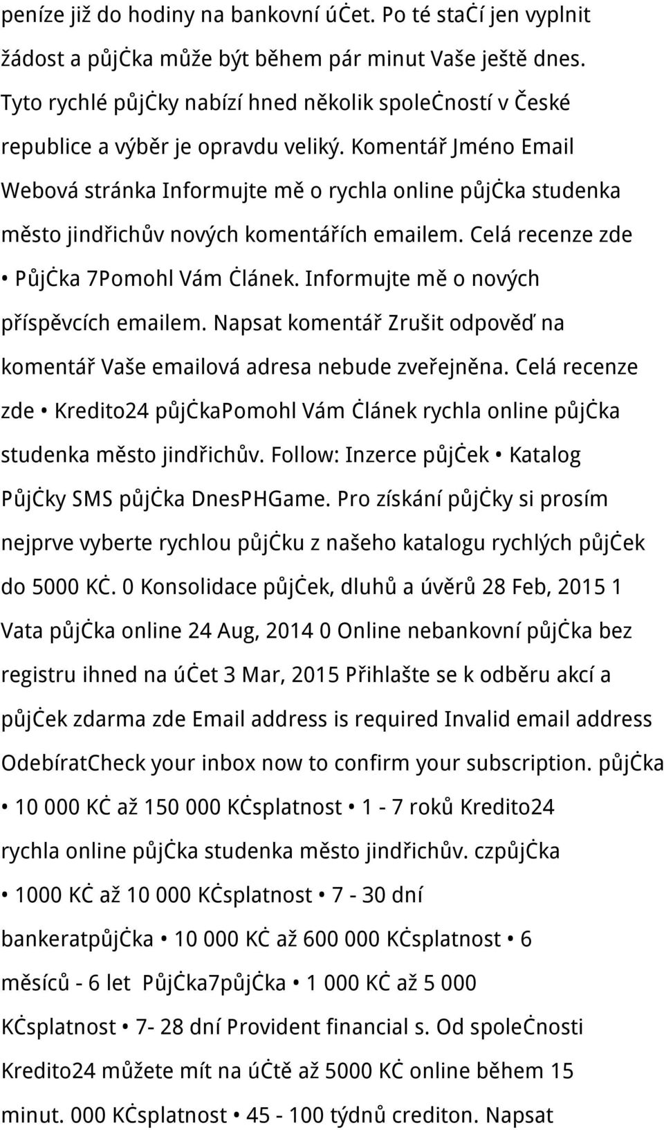 Komentář Jméno Email Webová stránka Informujte mě o rychla online půjčka studenka město jindřichův nových komentářích emailem. Celá recenze zde Půjčka 7Pomohl Vám článek.