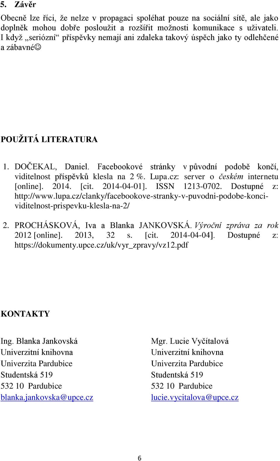 Facebookové stránky v původní podobě končí, viditelnost příspěvků klesla na 2 %. Lupa.cz: server o českém internetu [online]. 2014. [cit. 2014-04-01]. ISSN 1213-0702. Dostupné z: http://www.lupa.