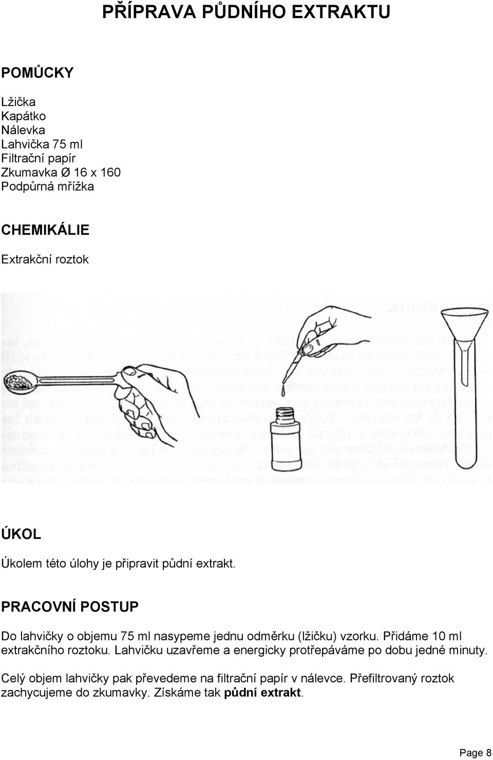 PRACOVNÍ POSTUP Do lahvičky o objemu 75 ml nasypeme jednu odměrku (lžičku) vzorku. Přidáme 10 ml extrakčního roztoku.