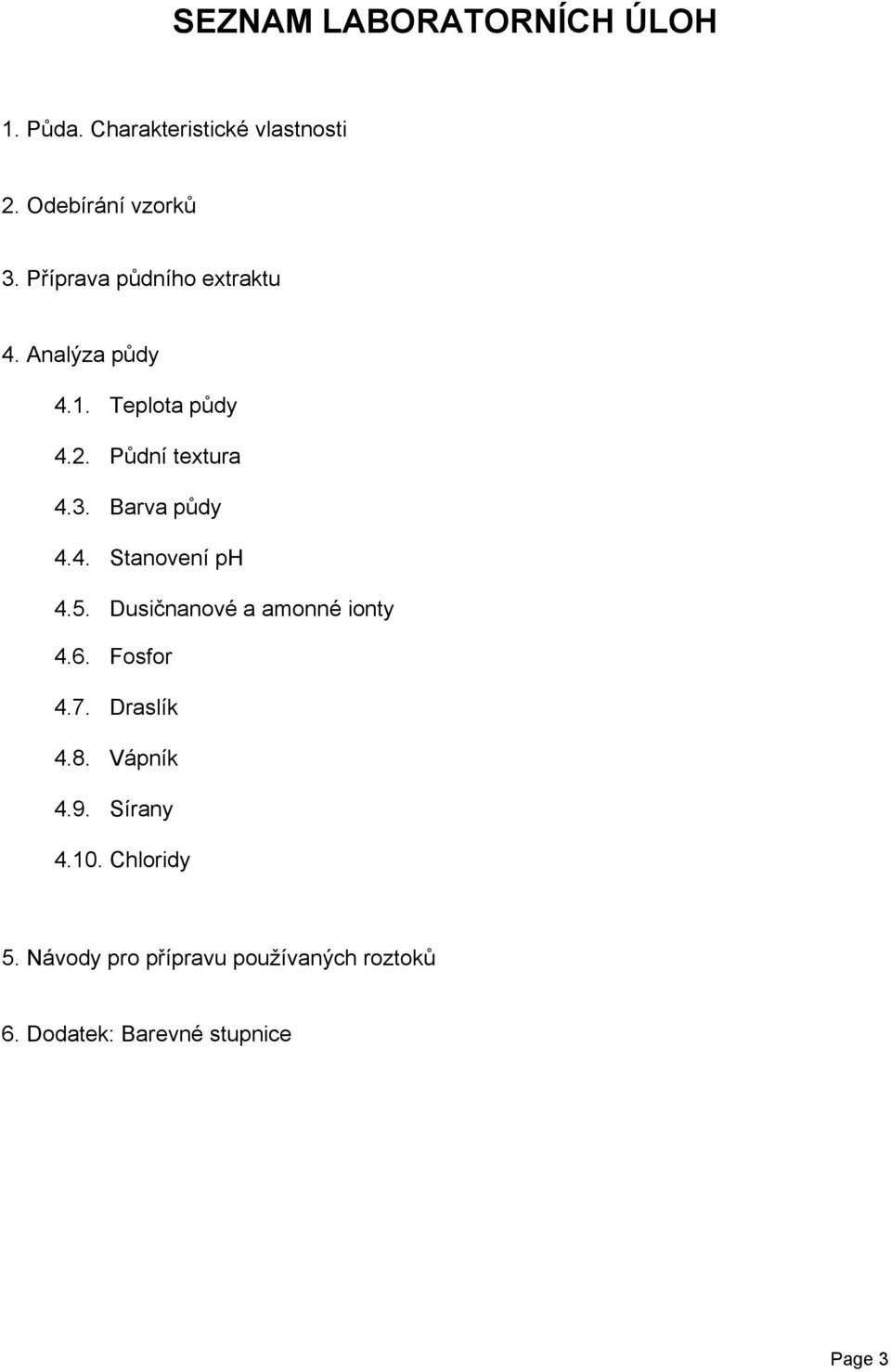 Barva půdy 4.4. Stanovení ph 4.5. Dusičnanové a amonné ionty 4.6. Fosfor 4.7. Draslík 4.8.