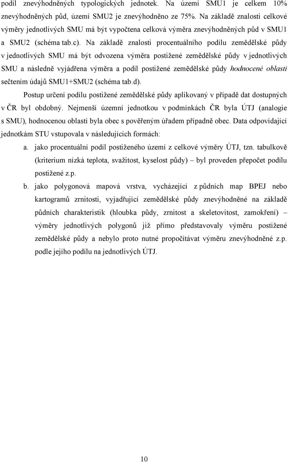 Na základě znalosti procentuálního podílu zemědělské půdy v jednotlivých SMU má být odvozena výměra postižené zemědělské půdy v jednotlivých SMU a následně vyjádřena výměra a podíl postižené