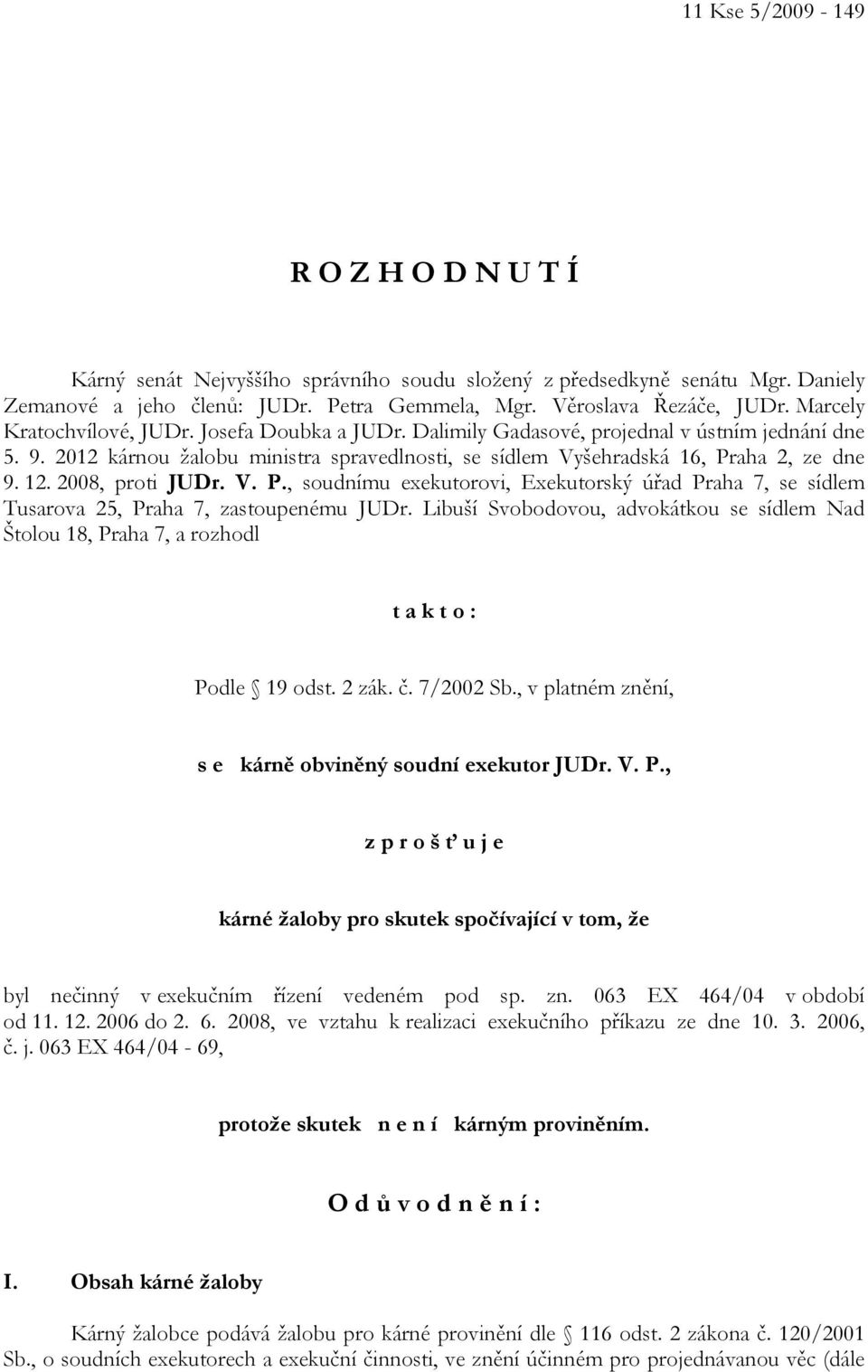 2008, proti JUDr. V. P., soudnímu exekutorovi, Exekutorský úřad Praha 7, se sídlem Tusarova 25, Praha 7, zastoupenému JUDr.