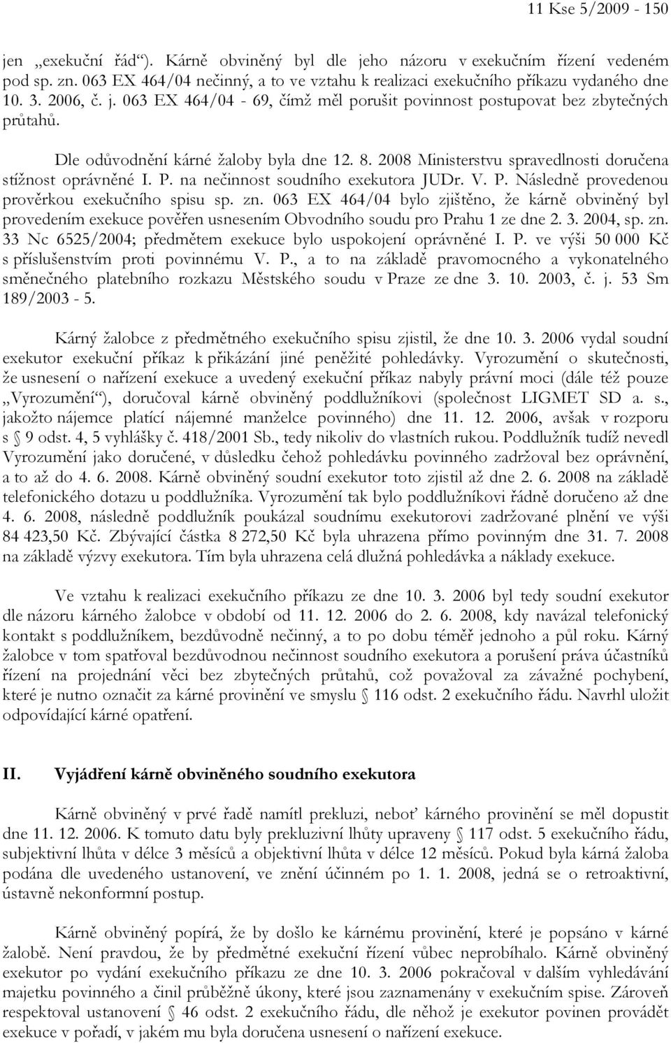 P. na nečinnost soudního exekutora JUDr. V. P. Následně provedenou prověrkou exekučního spisu sp. zn.