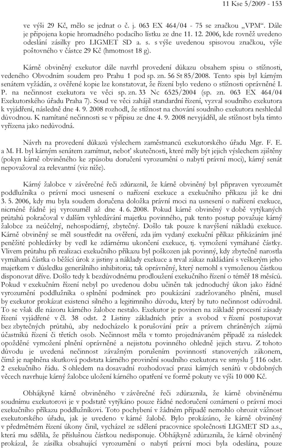 Kárně obviněný exekutor dále navrhl provedení důkazu obsahem spisu o stížnosti, vedeného Obvodním soudem pro Prahu 1 pod sp. zn. 56 St 85/2008.