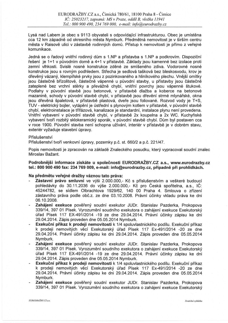 NP a přístavba s 1.NP a podkrovím. Dispoziční řešení je 1+1 v původním domě a 4+1 v přístavbě. Základy jsou kamenné bez izolace proti zemní vlhkosti. Svislé nosné konstrukce zděné ze smíšeného zdiva.