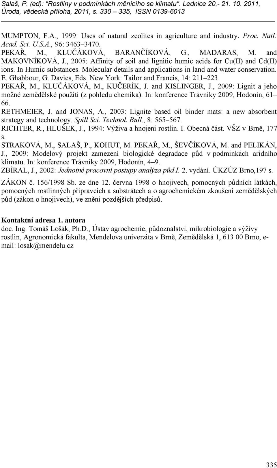 New York: Tailor and Francis, 14: 211 223. PEKAŘ, M., KLUČÁKOVÁ, M., KUČERÍK, J. and KISLINGER, J., 2009: Lignit a jeho možné zemědělské použití (z pohledu chemika).