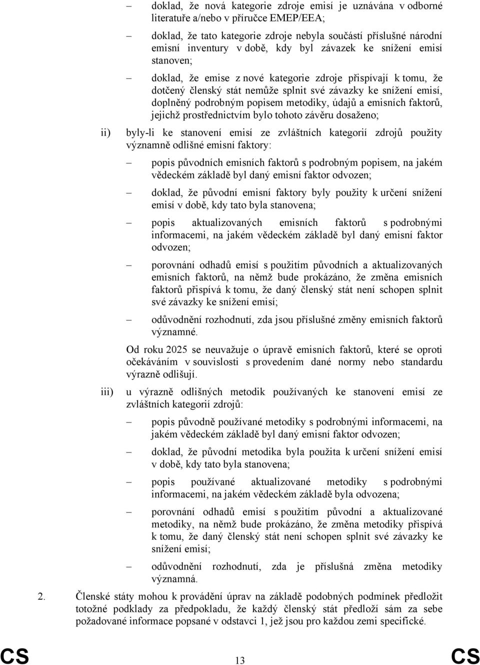 údajů a emisních faktorů, jejichž prostřednictvím bylo tohoto závěru dosaženo; ii) byly-li ke stanovení emisí ze zvláštních kategorií zdrojů použity významně odlišné emisní faktory: popis původních