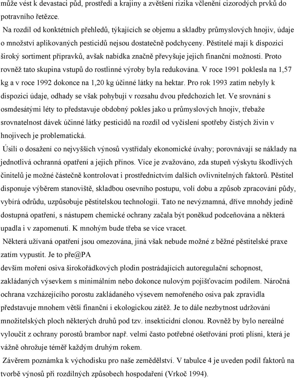 Pěstitelé mají k dispozici široký sortiment přípravků, avšak nabídka značně převyšuje jejich finanční možnosti. Proto rovněž tato skupina vstupů do rostlinné výroby byla redukována.