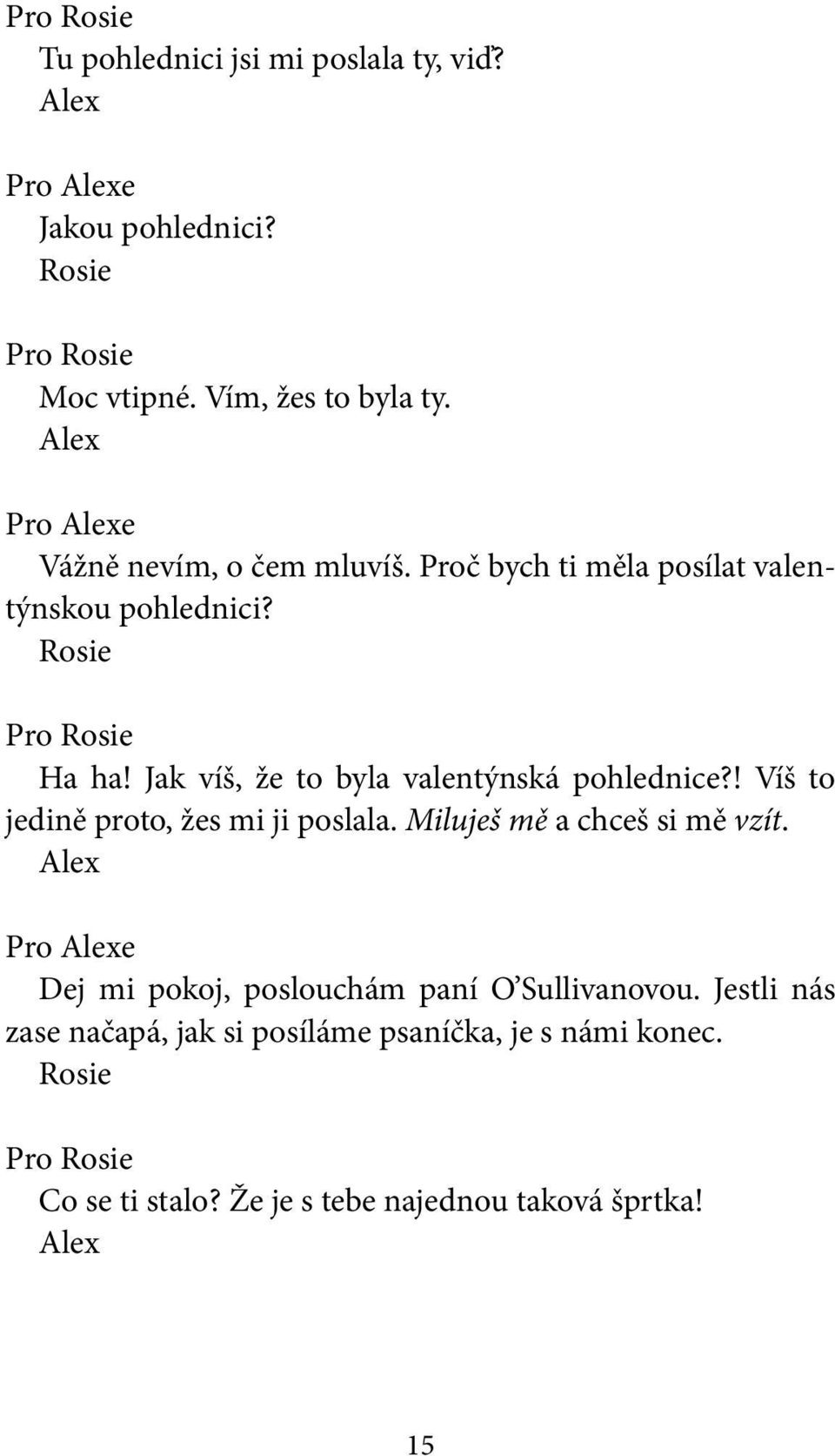 Jak víš, že to byla valentýnská pohlednice?! Víš to jedině proto, žes mi ji poslala. Miluješ mě a chceš si mě vzít.