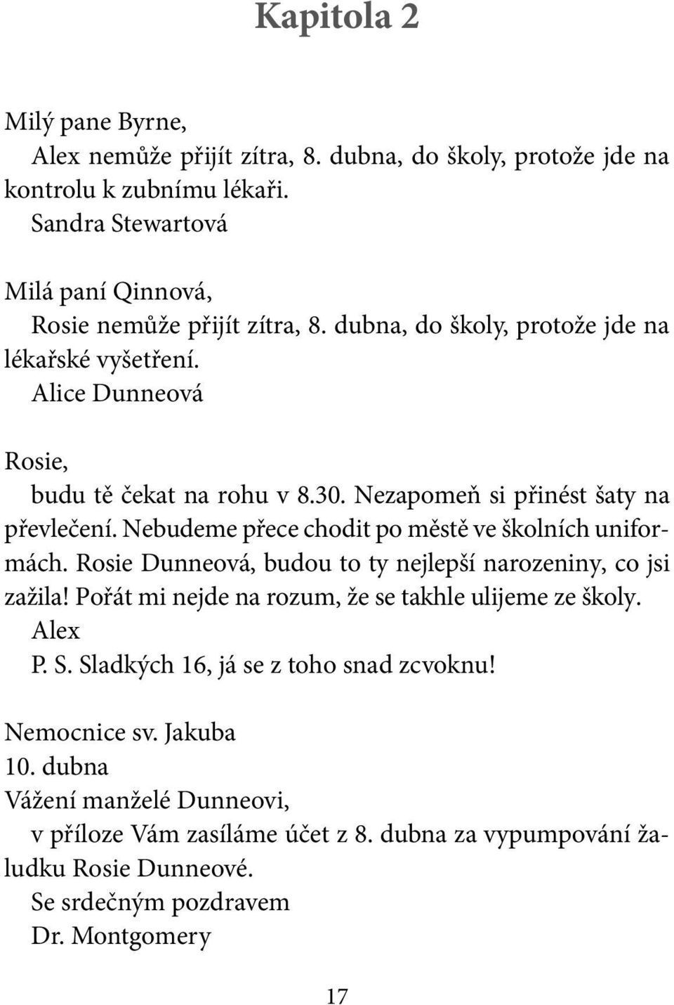 Nebudeme přece chodit po městě ve školních uniformách. Dunneová, budou to ty nejlepší narozeniny, co jsi zažila! Pořát mi nejde na rozum, že se takhle ulijeme ze školy. P. S.