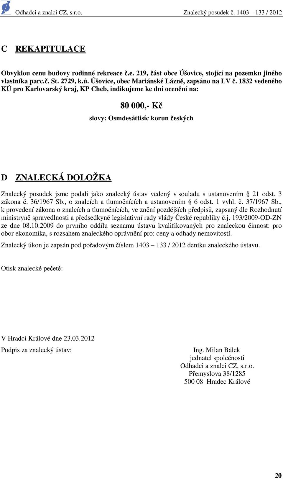 v souladu s ustanovením 21 odst. 3 zákona č. 36/1967 Sb., o znalcích a tlumočnících a ustanovením 6 odst. 1 vyhl. č. 37/1967 Sb.