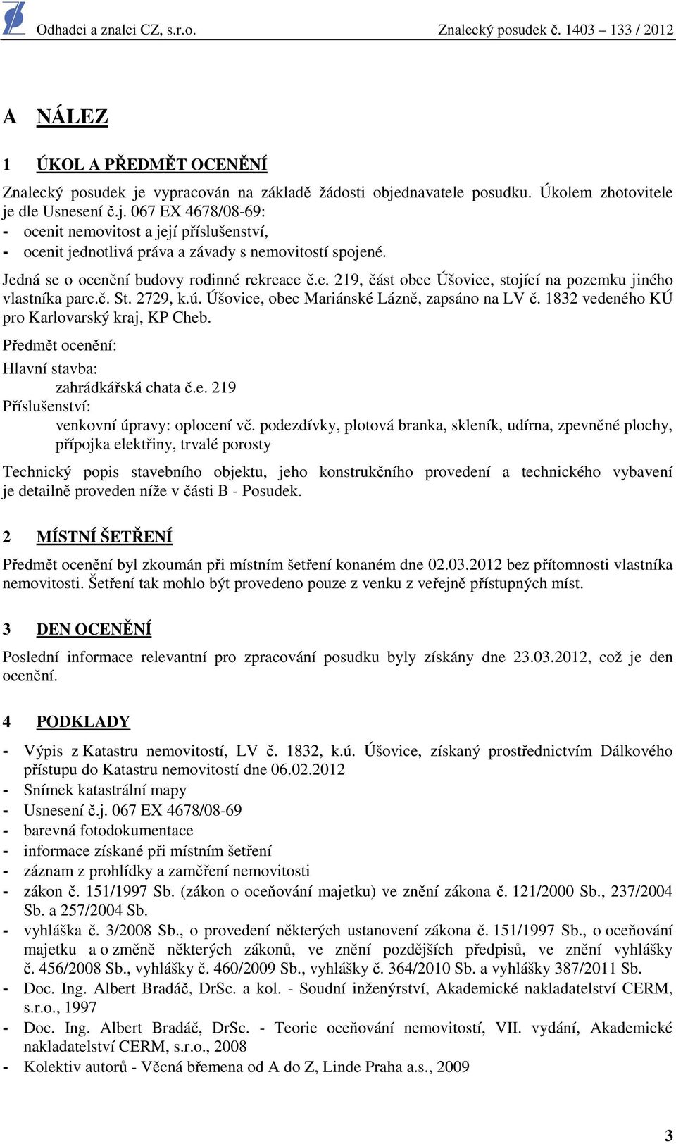 1832 vedeného KÚ pro Karlovarský kraj, KP Cheb. Předmět ocenění: Hlavní stavba: zahrádkářská chata č.e. 219 Příslušenství: venkovní úpravy: oplocení vč.