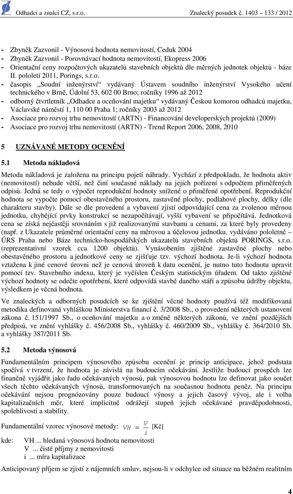 ek objektů - báze II. pololetí 2011, Porings, s.r.o. - časopis Soudní inženýrství vydávaný Ústavem soudního inženýrství Vysokého učení technického v Brně, Údolní 53, 602 00 Brno; ročníky 1996 až 2012