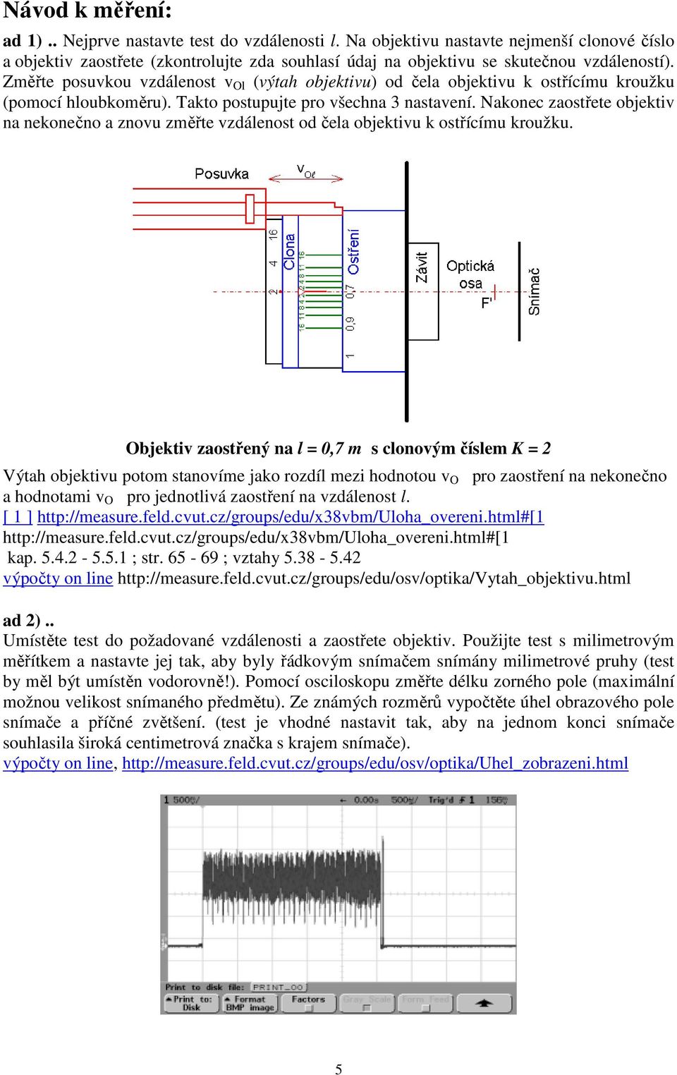 Změřte posuvkou vzdálenost v Ol (výtah objektivu) od čela objektivu k ostřícímu kroužku (pomocí hloubkoměru). Takto postupujte pro všechna 3 nastavení.