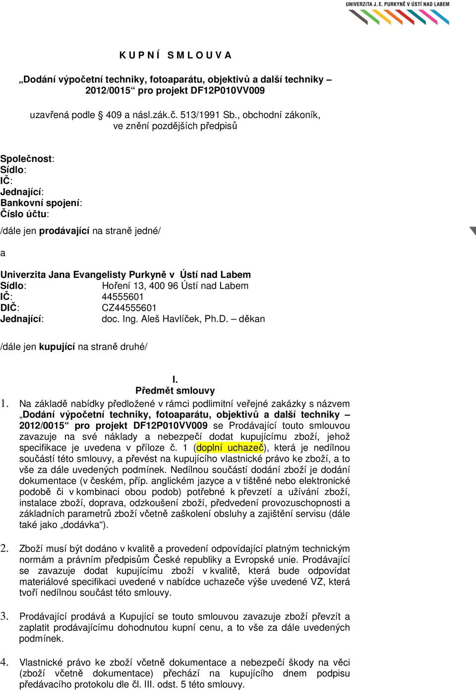nad Labem Sídlo: Hoření 13, 400 96 Ústí nad Labem IČ: 44555601 DIČ: CZ44555601 Jednající: doc. Ing. Aleš Havlíček, Ph.D. děkan /dále jen kupující na straně druhé/ I. Předmět smlouvy 1.