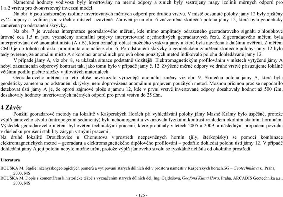 6 znázorněna skutečná poloha jámy 12, která byla geodeticky zaměřena po odstranění skrývky. Na obr.