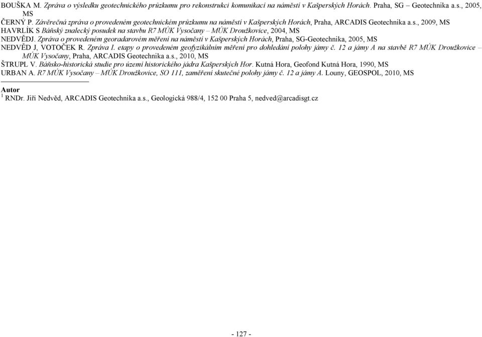 Zpráva o provedeném georadarovém měření na náměstí v Kašperských Horách, Praha, SG-Geotechnika, 2005, MS NEDVĚD J, VOTOČEK R. Zpráva I.