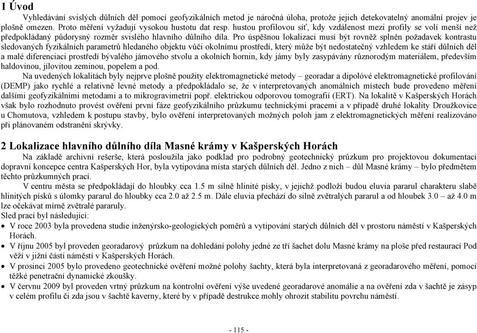 Pro úspěšnou lokalizaci musí být rovněž splněn požadavek kontrastu sledovaných fyzikálních parametrů hledaného objektu vůči okolnímu prostředí, který může být nedostatečný vzhledem ke stáří důlních