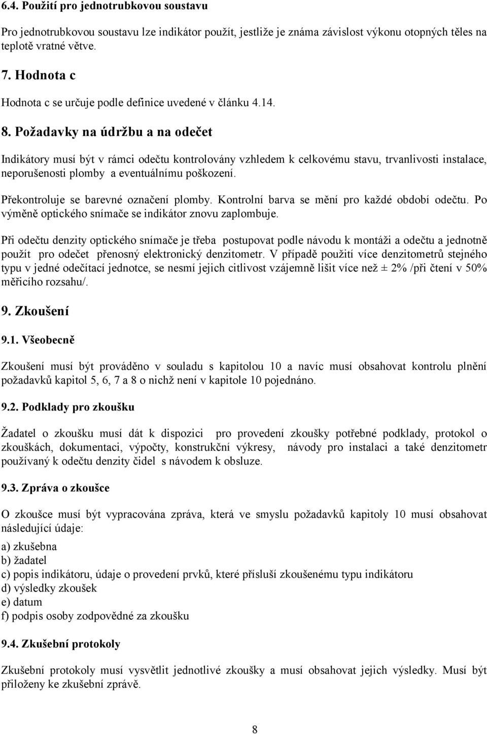 Požadavky na údržbu a na odečet Indikátory musí být v rámci odečtu kontrolovány vzhledem k celkovému stavu, trvanlivosti instalace, neporušenosti plomby a eventuálnímu poškození.