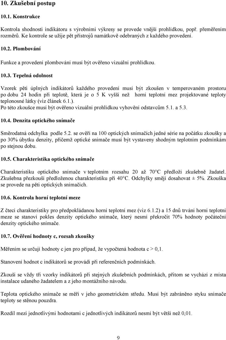 Tepelná odolnost Vzorek pěti úplných indikátorů každého provedení musí být zkoušen v temperovaném prostoru po dobu 24 hodin při teplotě, která je o 5 K vyšší než horní teplotní mez projektované