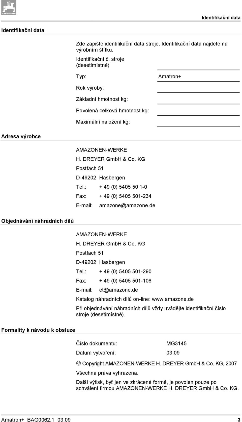 KG Postfach 51 D-49202 Hasbergen Tel.: + 49 (0) 5405 50 1-0 Fax: + 49 (0) 5405 501-234 E-mail: amazone@amazone.de Objednávání náhradních dílů AMAZONEN-WERKE H. DREYER GmbH & Co.