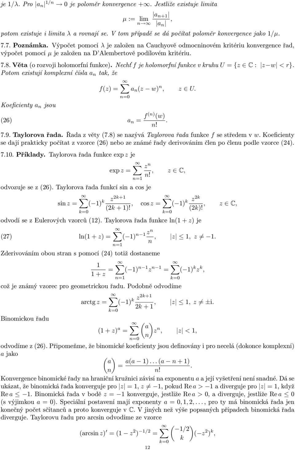 Nechť f je holomorfní funkce v kruhu U = {z C : z w < r}. Potom existují komplexní čísla a n tak, že f(z) = a n (z w) n, z U. Koeficienty a n jsou (26) a n = f (n) (w). n! 7.9. Taylorova řada.