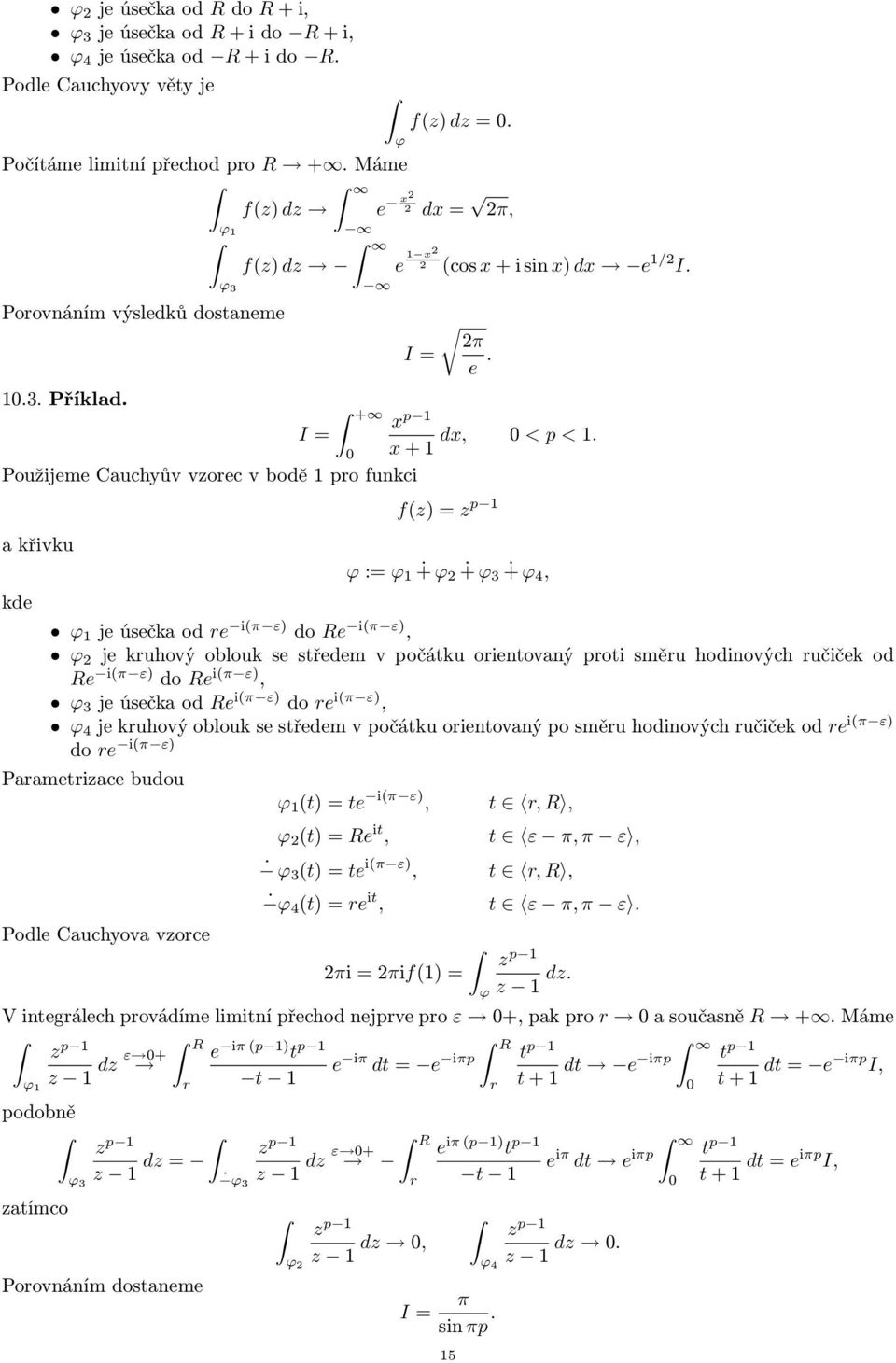 0 x + 1 Použijeme Cauchyův vzorec v bodě 1 pro funkci a křivku kde f(z) = z p 1 := 1 + 2 + 3 + 4, 1 je úsečka od re i(π ε) do Re i(π ε), 2 je kruhový oblouk se středem v počátku orientovaný proti