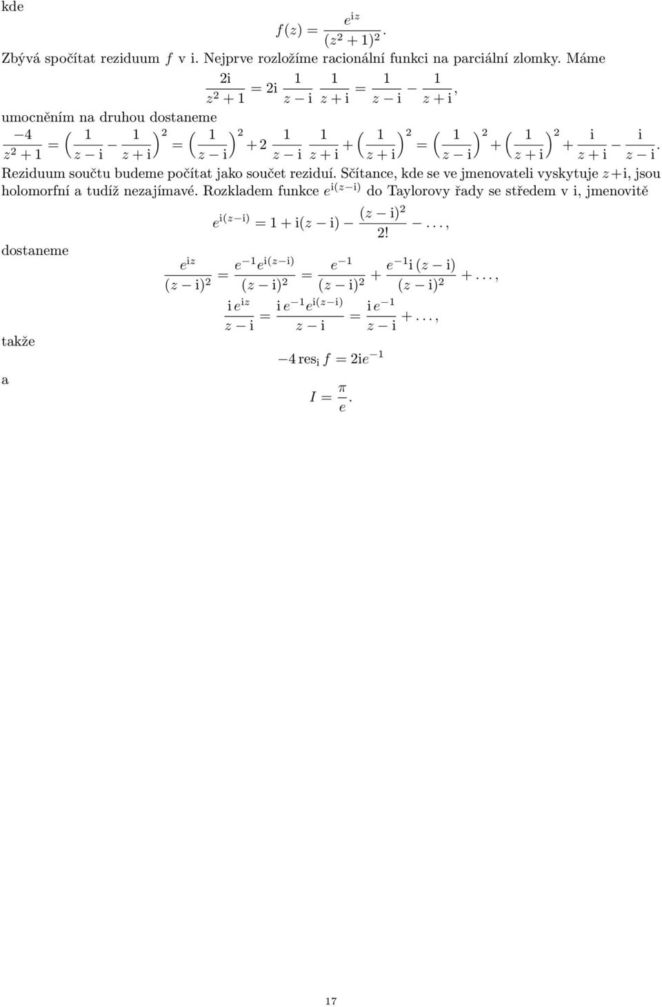z i z + i z + i i z i. Reziduum součtu budeme počítat jako součet reziduí. Sčítance, kde se ve jmenovateli vyskytuje z+i, jsou holomorfní a tudíž nezajímavé.
