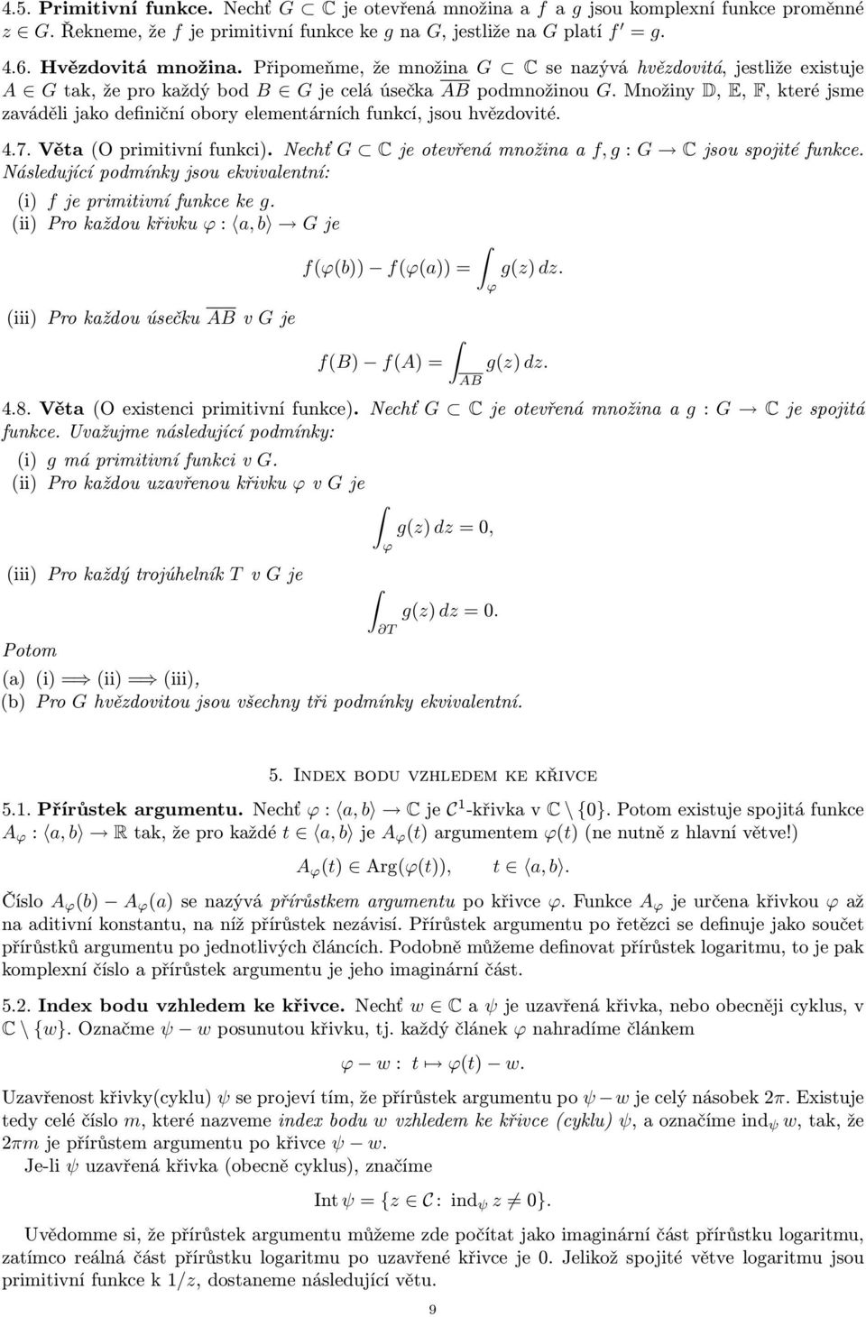 Množiny D, E, F, které jsme zaváděli jako definiční obory elementárních funkcí, jsou hvězdovité. 4.7. Věta (O primitivní funkci). Nechť G C je otevřená množina a f, g : G C jsou spojité funkce.