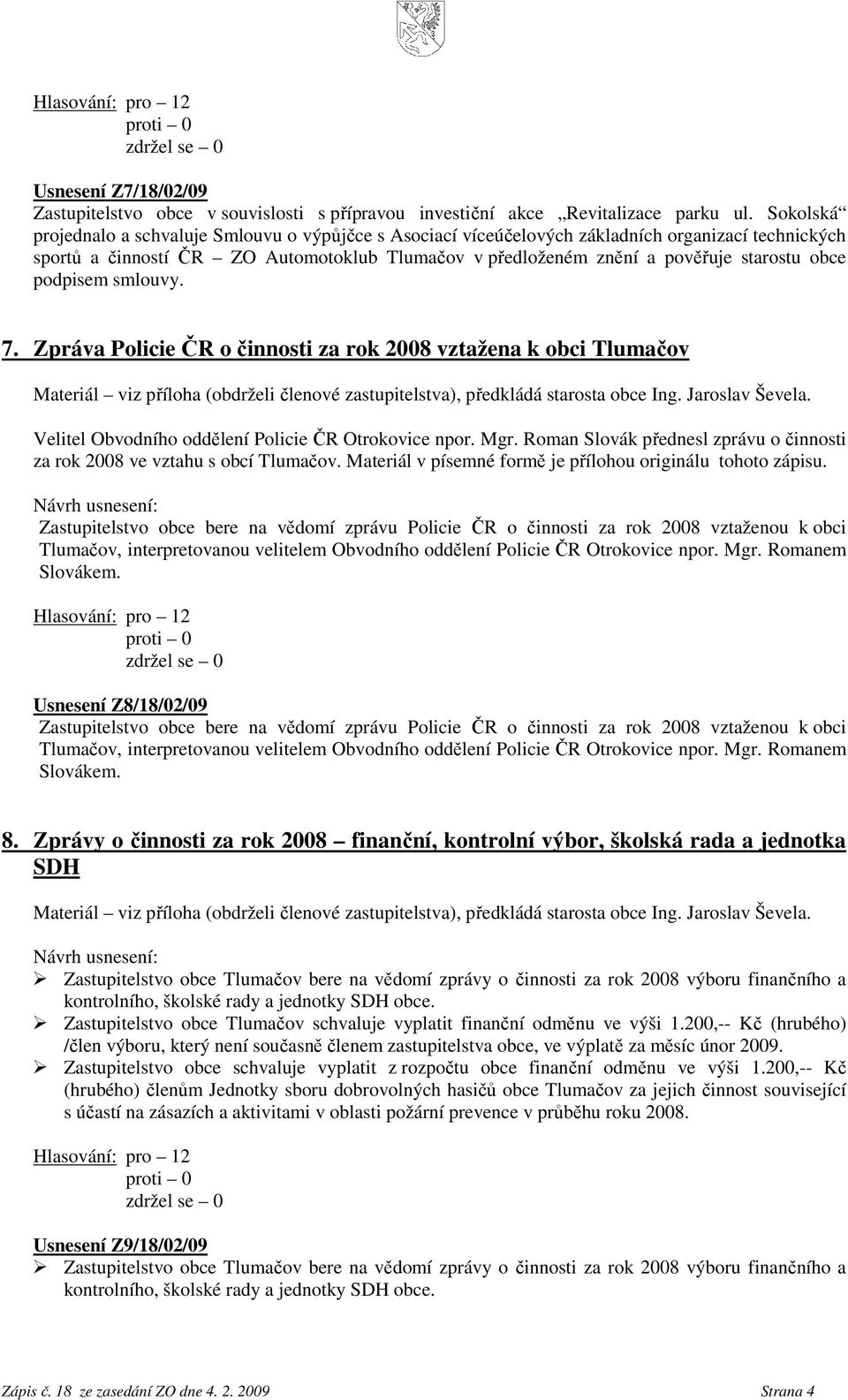 obce podpisem smlouvy. 7. Zpráva Policie ČR o činnosti za rok 2008 vztažena k obci Tlumačov Materiál viz příloha (obdrželi členové zastupitelstva), předkládá starosta obce Ing. Jaroslav Ševela.