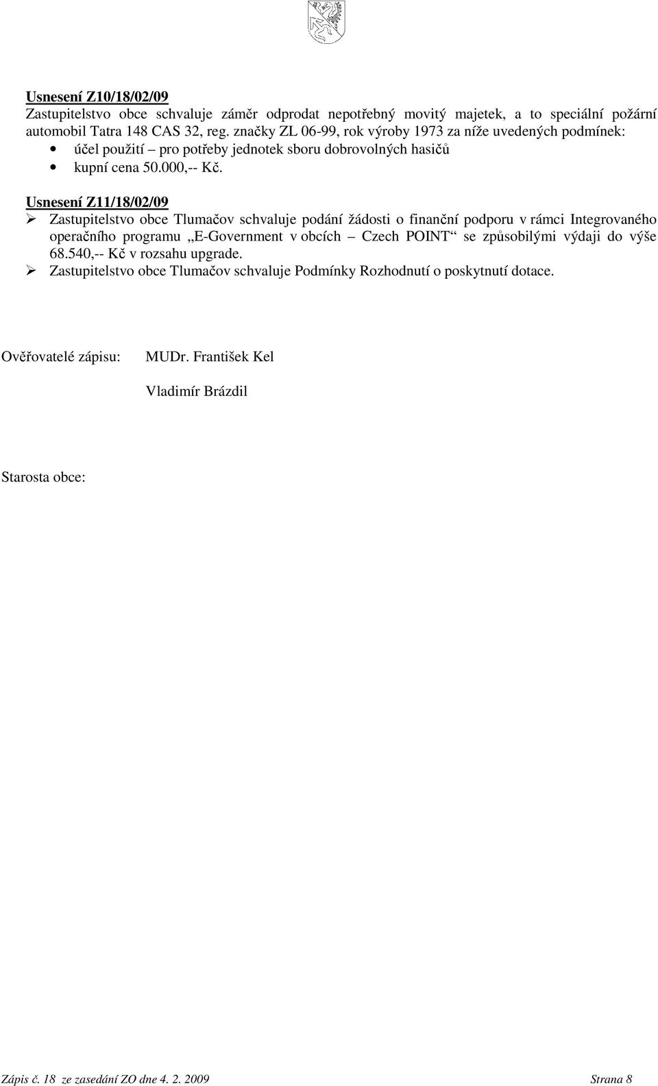 Usnesení Z11/18/02/09 Zastupitelstvo obce Tlumačov schvaluje podání žádosti o finanční podporu v rámci Integrovaného operačního programu E-Government v obcích Czech POINT se