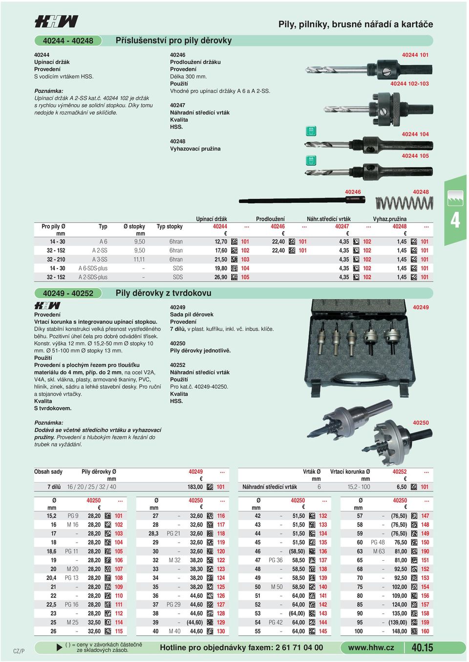 držák Prodloužení Náhrstředící vrták Vyhazpružina Pro pily Ø Typ Ø stopky Typ stopky 2 26 27 28 mm mm 1-3 A 6 9,5 6hran 12,7 11 22, 11,35 12 1,5 11 32-152 A 2-SS 9,5 6hran 17,6 12 22, 11,35 12 1,5 11