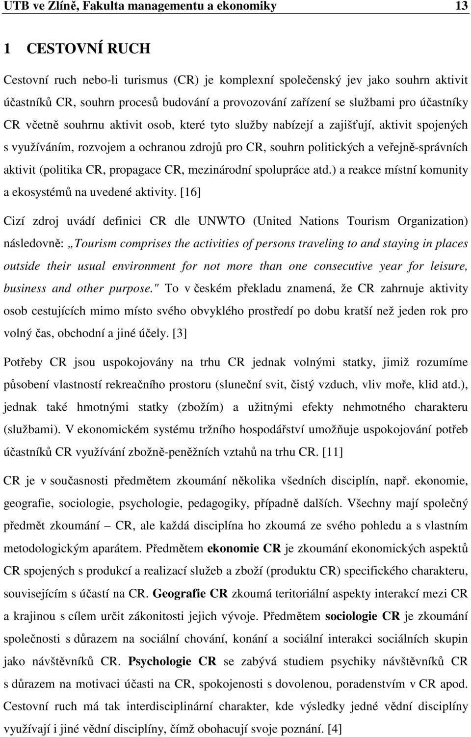 politických a veřejně-správních aktivit (politika CR, propagace CR, mezinárodní spolupráce atd.) a reakce místní komunity a ekosystémů na uvedené aktivity.